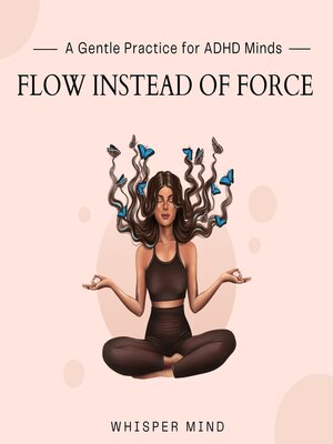 cover image of Flow Instead of Force – a Gentle Practice for ADHD Minds
